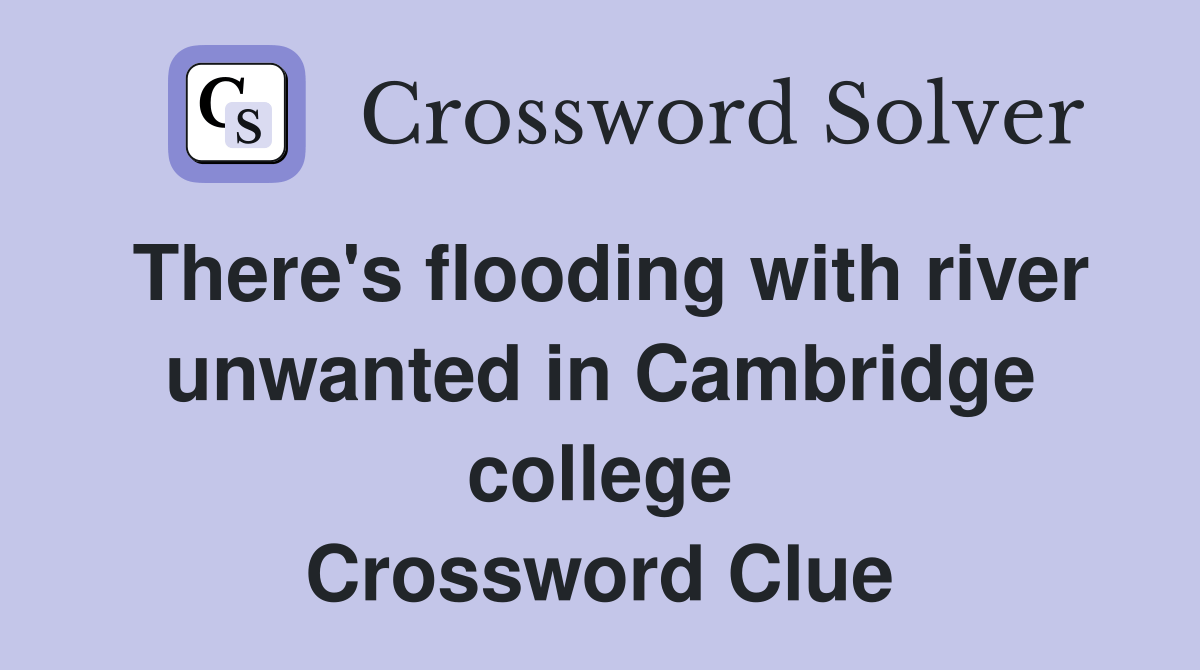 There's flooding with river unwanted in Cambridge college Crossword